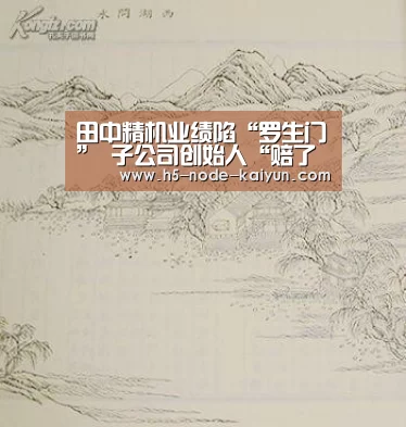 田中精机业绩陷“罗生门” 子公司创始人“赔了夫人又折兵” 称公司年报虚假‘开元棋牌app’(图2) 开云体育官网