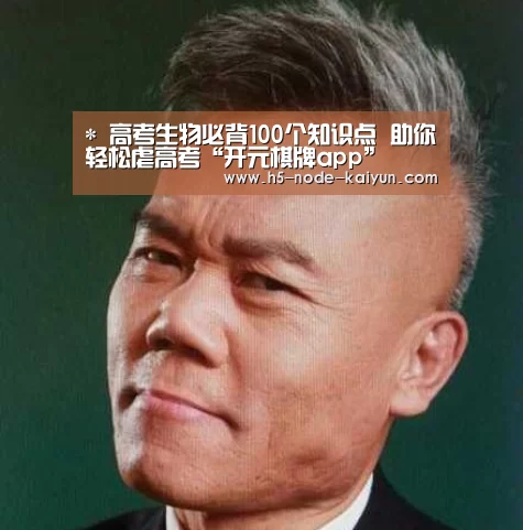 *
高考生物必背100个知识点 助你轻松虐高考“开元棋牌app”(图1) 开云体育官网
