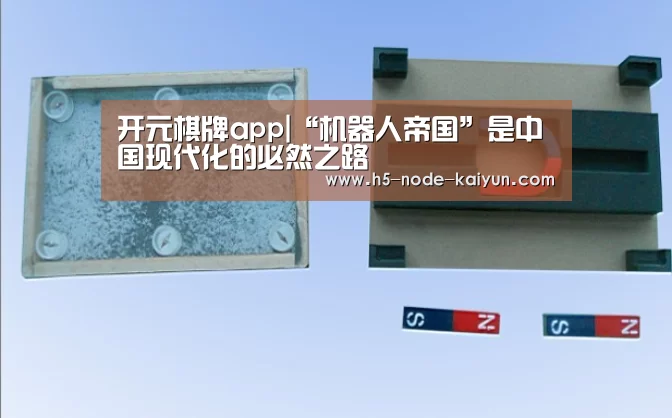 开元棋牌app|“机器人帝国”是中国现代化的必然之路(图2) 开元棋牌官方下载
