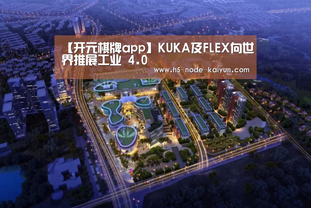 【开元棋牌app】KUKA及FLEX向世界推展工业 4.0(图1) 开云体育官网