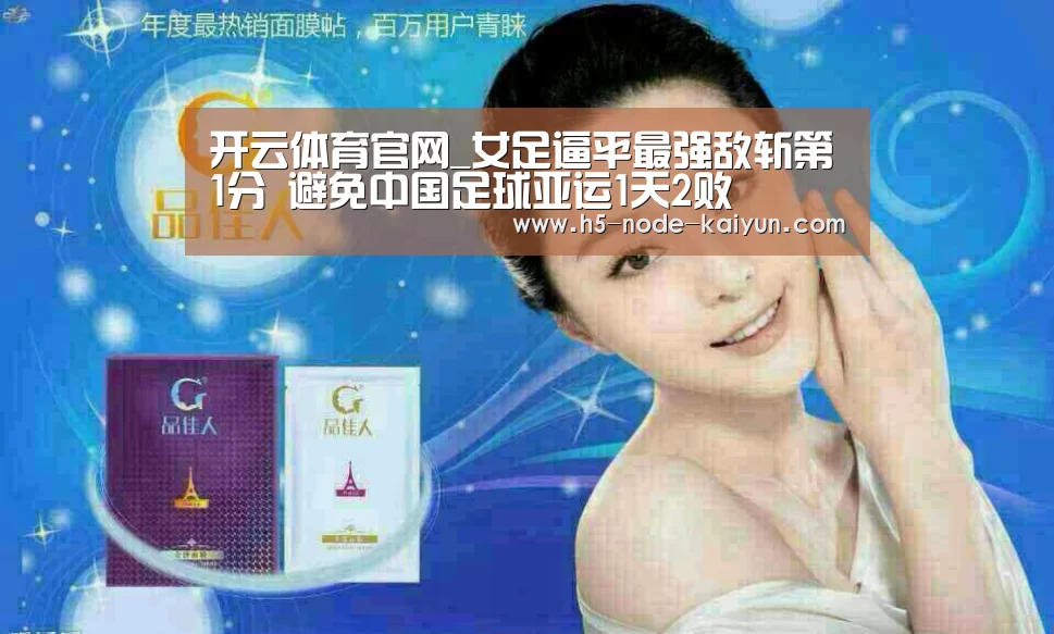 开云体育官网_女足逼平最强敌斩第1分 避免中国足球亚运1天2败(图1) 开云体育官网