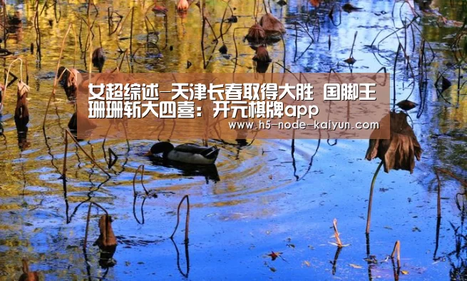 女超综述-天津长春取得大胜 国脚王珊珊斩大四喜:开元棋牌app(图2) 开元棋牌app